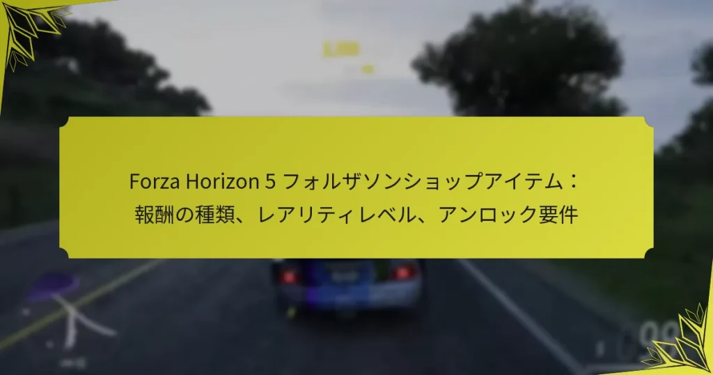 Forza Horizon 5 フォルザソンショップアイテム：報酬の種類、レアリティレベル、アンロック要件