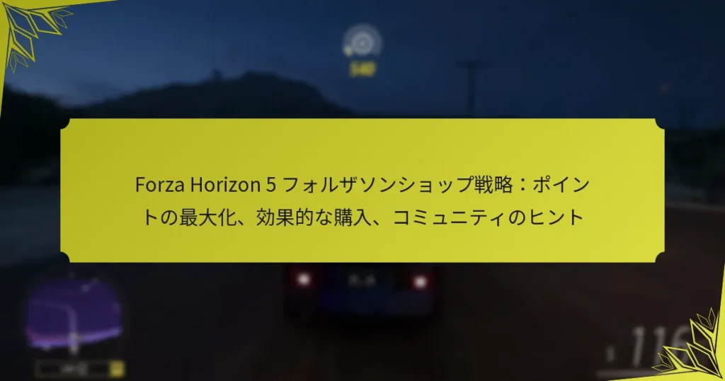 Forza Horizon 5 フォルザソンショップ戦略:ポイントの最大化、効果的な購入、コミュニティのヒント