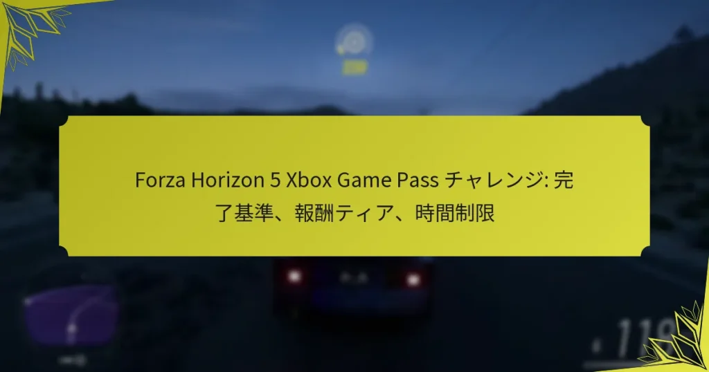 Forza Horizon 5 Xbox Game Pass チャレンジ: 完了基準、報酬ティア、時間制限