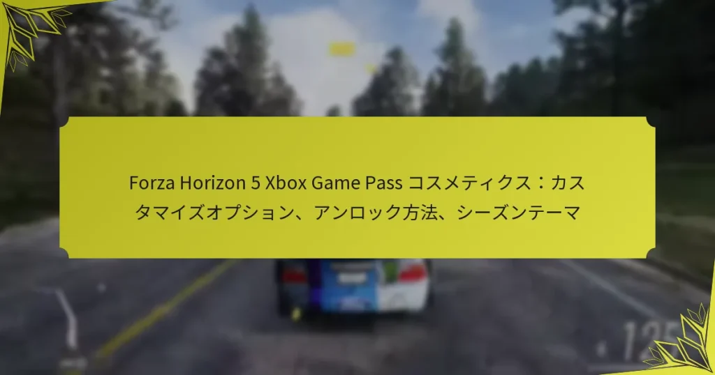 Forza Horizon 5 Xbox Game Pass コスメティクス：カスタマイズオプション、アンロック方法、シーズンテーマ