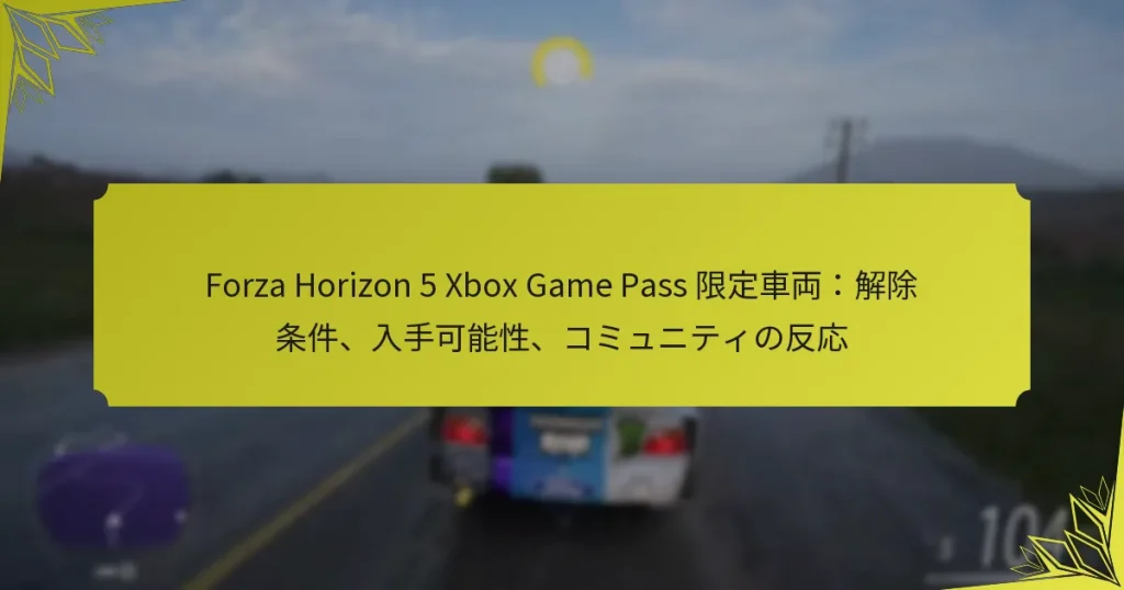 Forza Horizon 5 Xbox Game Pass 限定車両：解除条件、入手可能性、コミュニティの反応