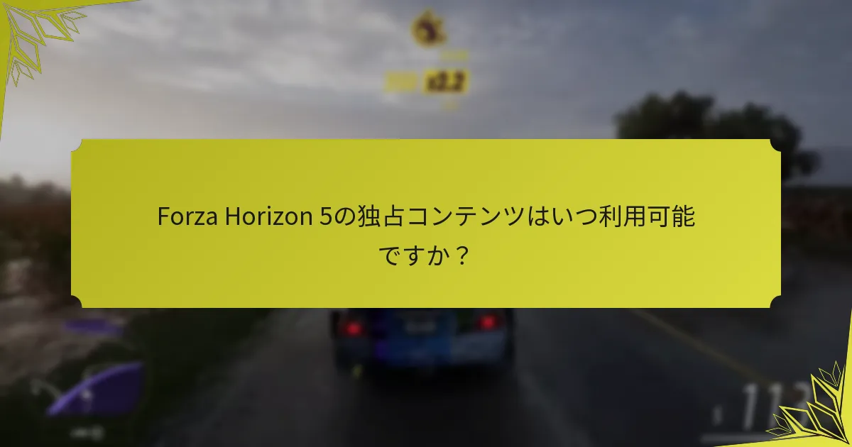 Forza Horizon 5の独占コンテンツはいつ利用可能ですか？