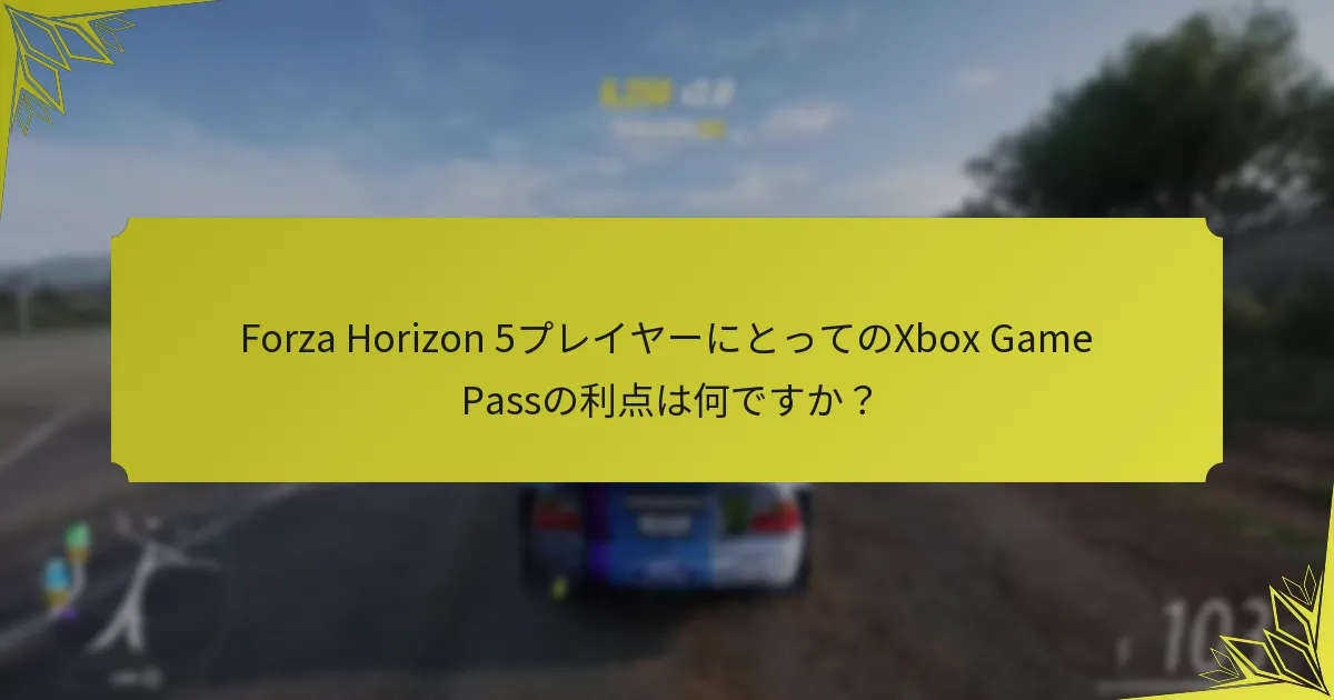 Forza Horizon 5プレイヤーにとってのXbox Game Passの利点は何ですか？