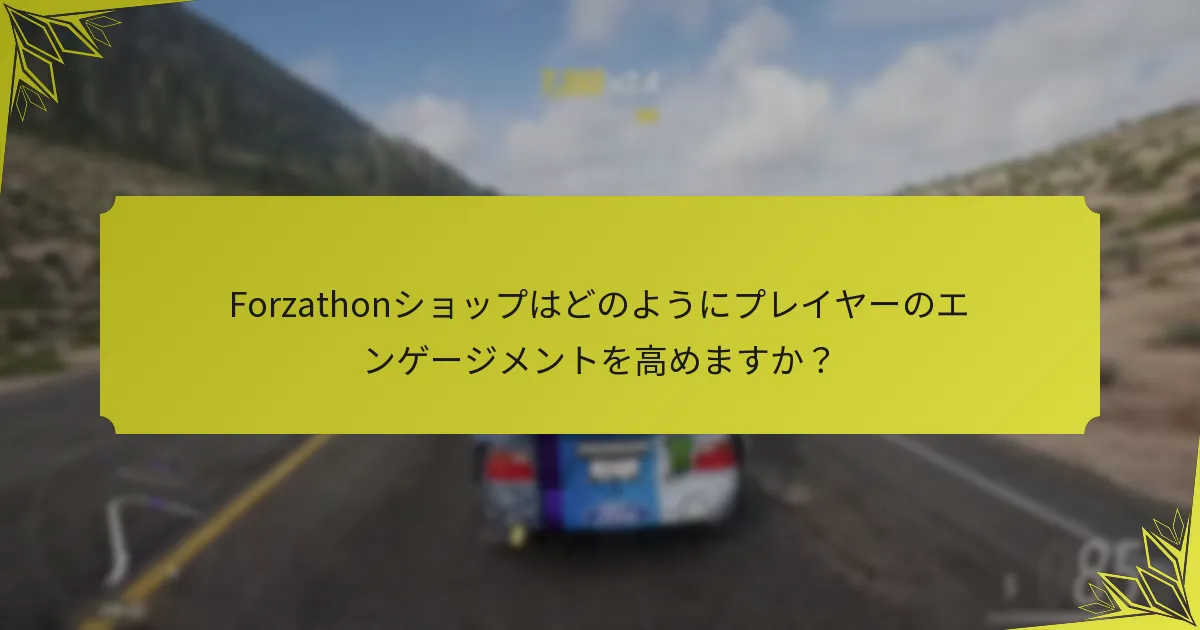 Forzathonショップはどのようにプレイヤーのエンゲージメントを高めますか？