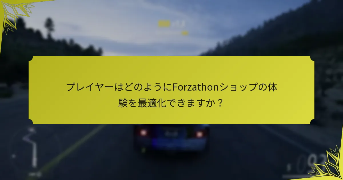 プレイヤーはどのようにForzathonショップの体験を最適化できますか？