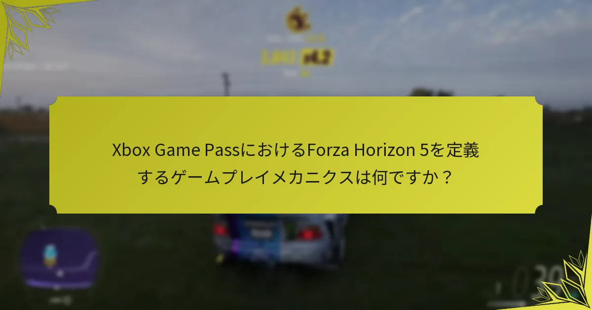 Xbox Game PassにおけるForza Horizon 5を定義するゲームプレイメカニクスは何ですか？